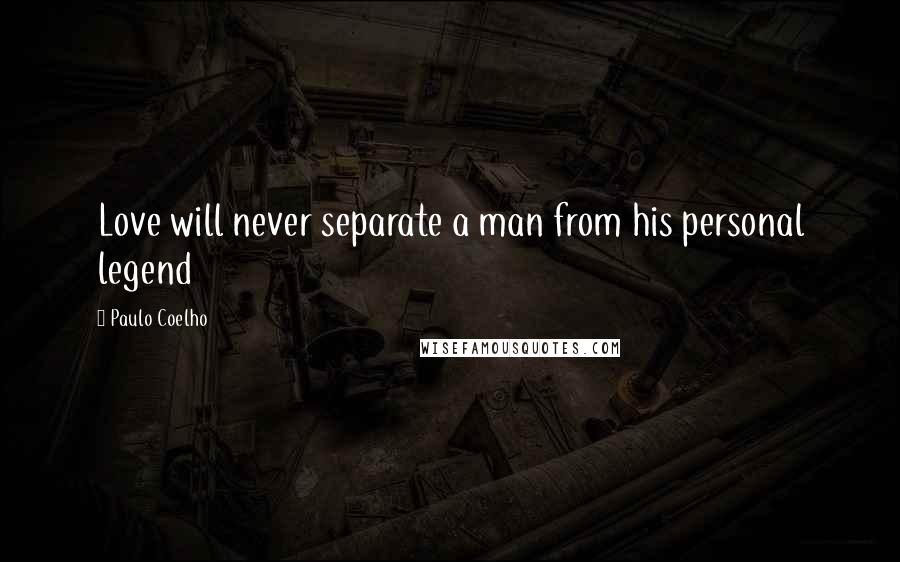 Paulo Coelho Quotes: Love will never separate a man from his personal legend