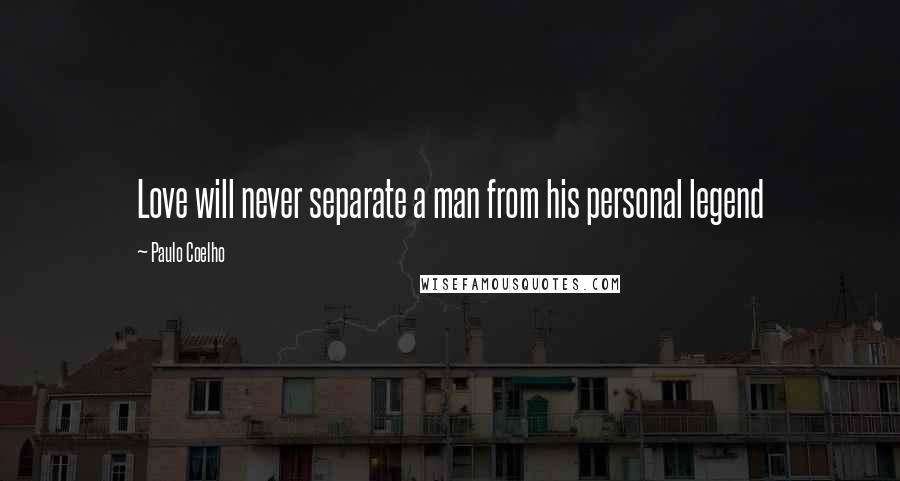 Paulo Coelho Quotes: Love will never separate a man from his personal legend