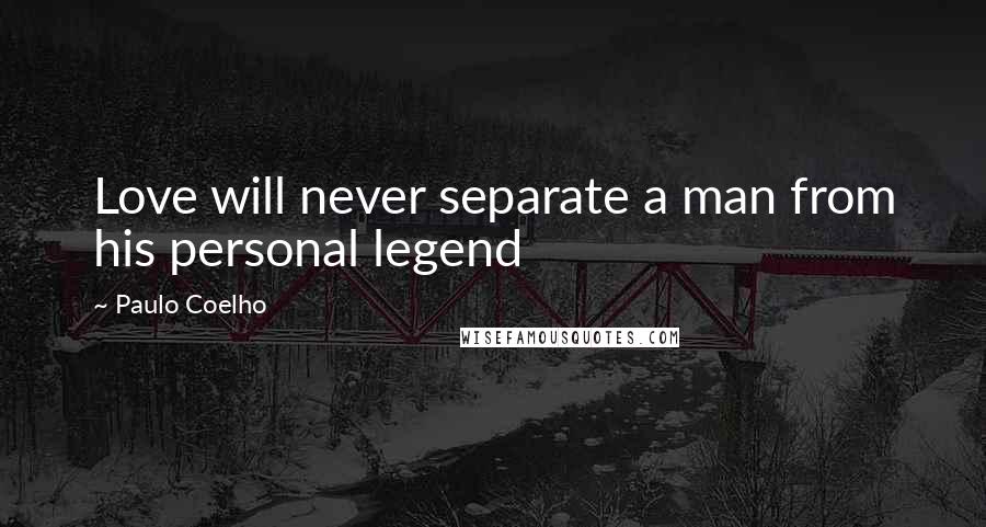 Paulo Coelho Quotes: Love will never separate a man from his personal legend