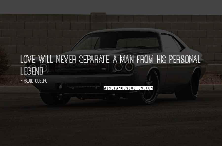 Paulo Coelho Quotes: Love will never separate a man from his personal legend