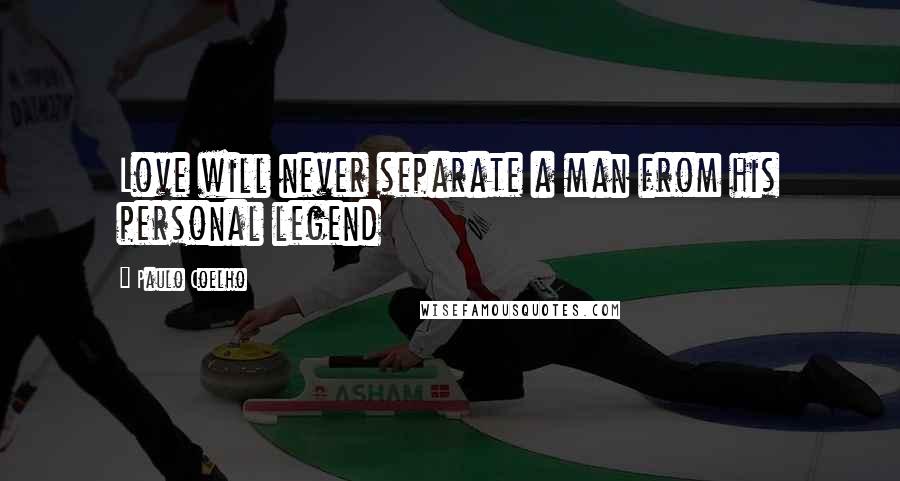 Paulo Coelho Quotes: Love will never separate a man from his personal legend