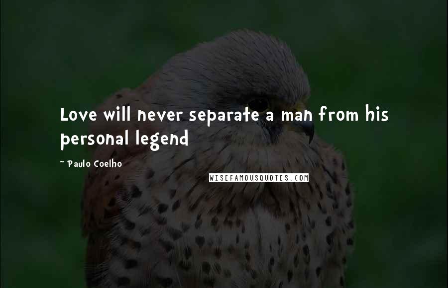 Paulo Coelho Quotes: Love will never separate a man from his personal legend