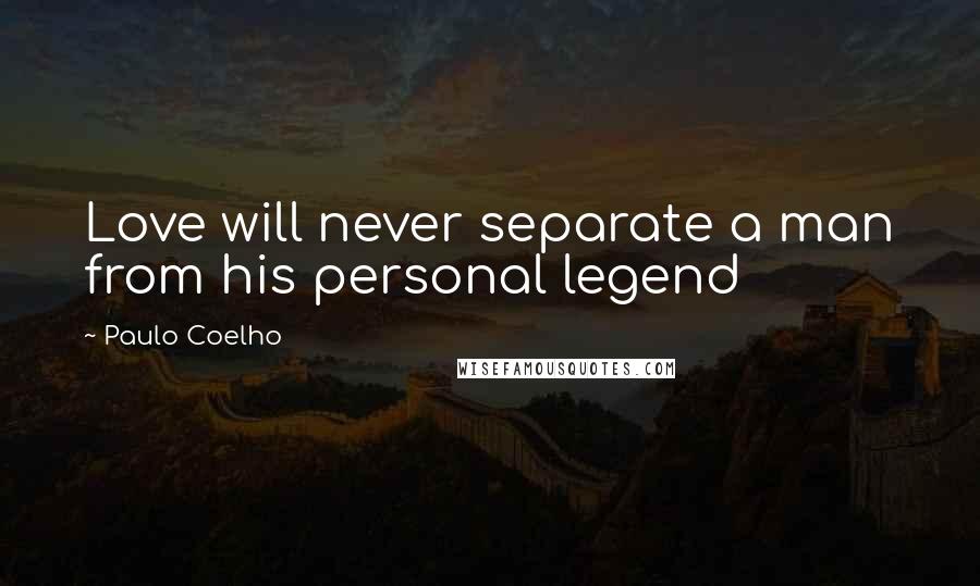 Paulo Coelho Quotes: Love will never separate a man from his personal legend