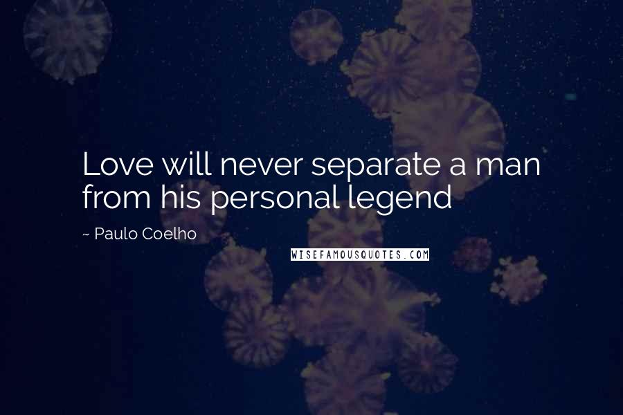 Paulo Coelho Quotes: Love will never separate a man from his personal legend