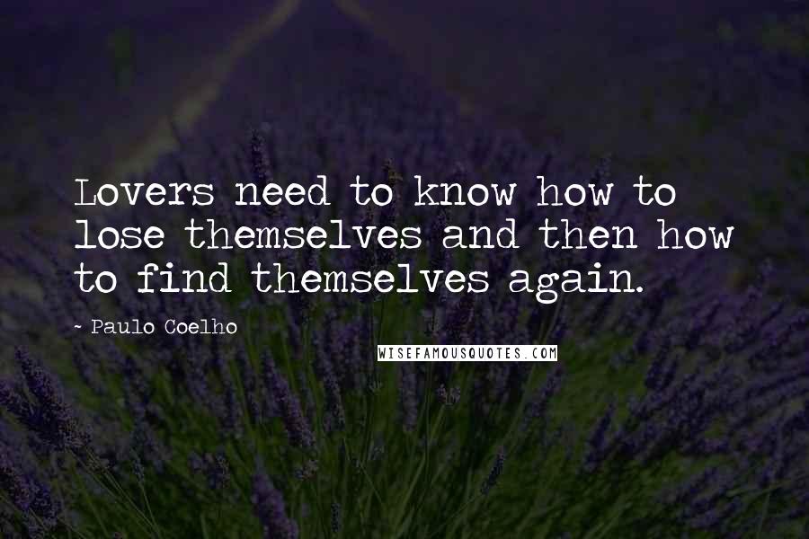 Paulo Coelho Quotes: Lovers need to know how to lose themselves and then how to find themselves again.