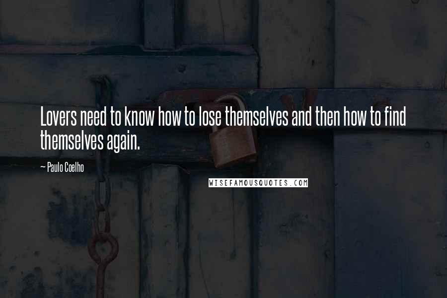 Paulo Coelho Quotes: Lovers need to know how to lose themselves and then how to find themselves again.