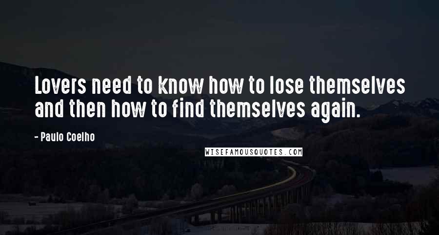 Paulo Coelho Quotes: Lovers need to know how to lose themselves and then how to find themselves again.