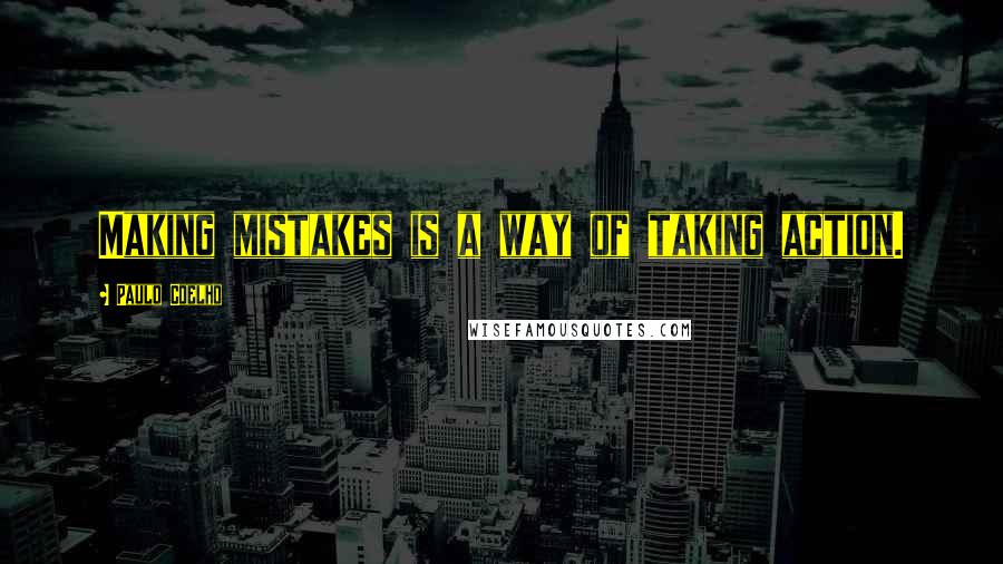 Paulo Coelho Quotes: Making mistakes is a way of taking action.