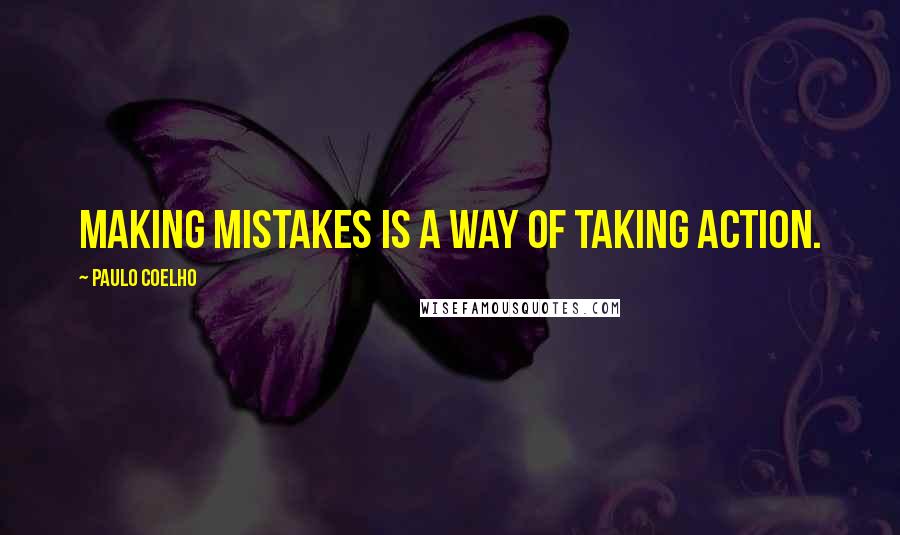 Paulo Coelho Quotes: Making mistakes is a way of taking action.