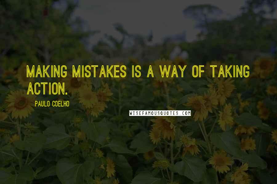 Paulo Coelho Quotes: Making mistakes is a way of taking action.