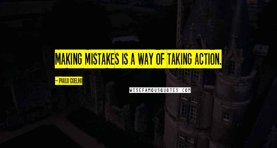 Paulo Coelho Quotes: Making mistakes is a way of taking action.