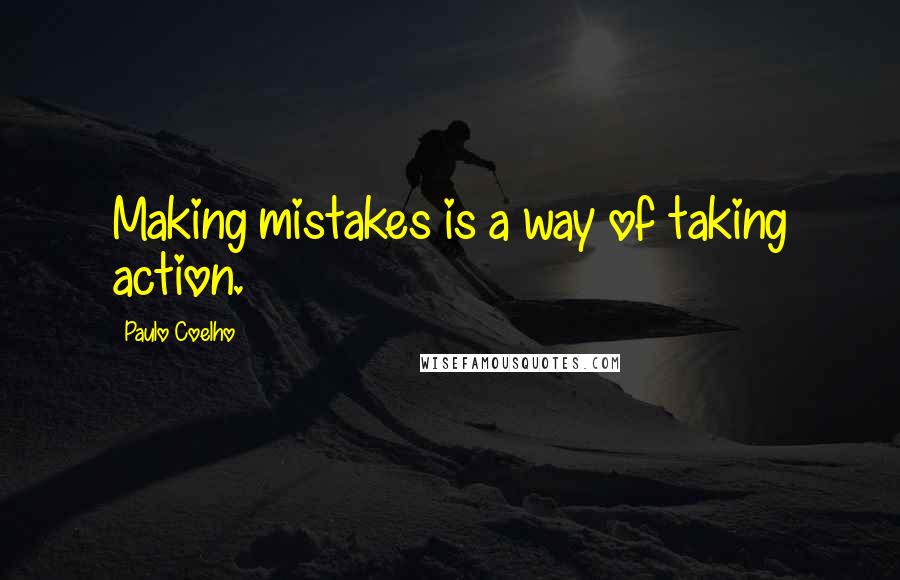 Paulo Coelho Quotes: Making mistakes is a way of taking action.