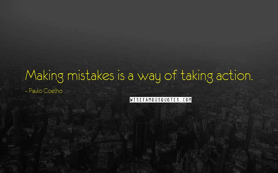 Paulo Coelho Quotes: Making mistakes is a way of taking action.