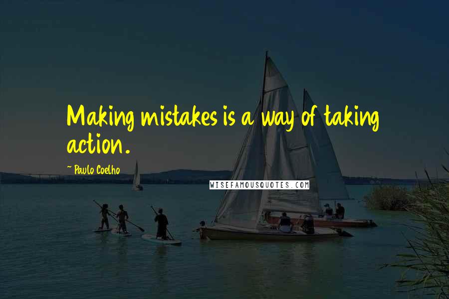 Paulo Coelho Quotes: Making mistakes is a way of taking action.