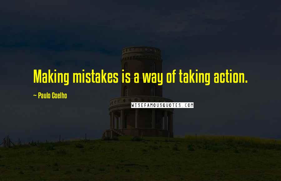 Paulo Coelho Quotes: Making mistakes is a way of taking action.