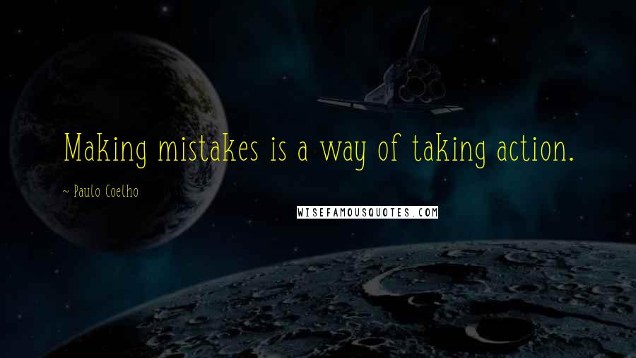 Paulo Coelho Quotes: Making mistakes is a way of taking action.