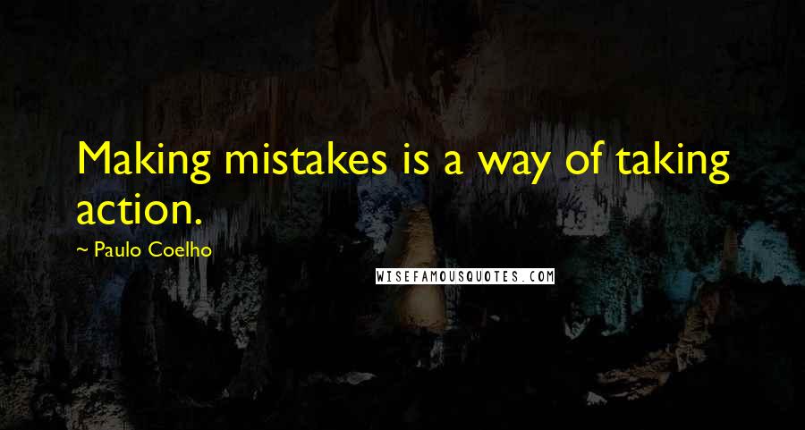 Paulo Coelho Quotes: Making mistakes is a way of taking action.