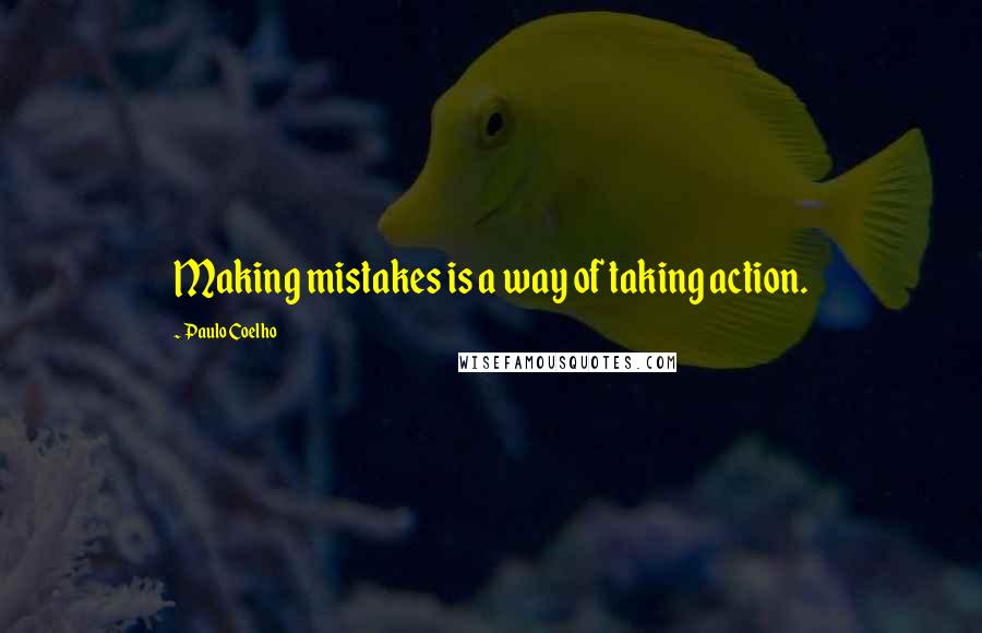 Paulo Coelho Quotes: Making mistakes is a way of taking action.