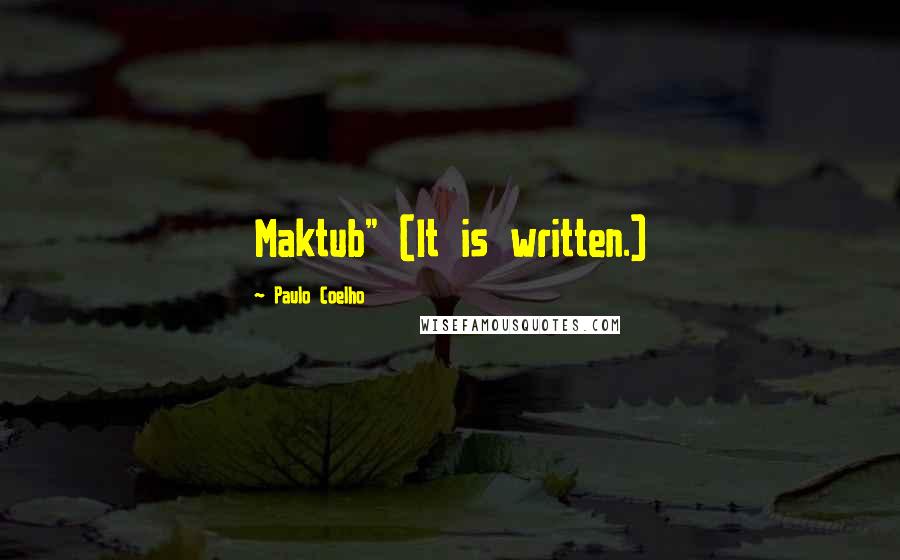 Paulo Coelho Quotes: Maktub" (It is written.)