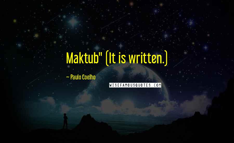 Paulo Coelho Quotes: Maktub" (It is written.)