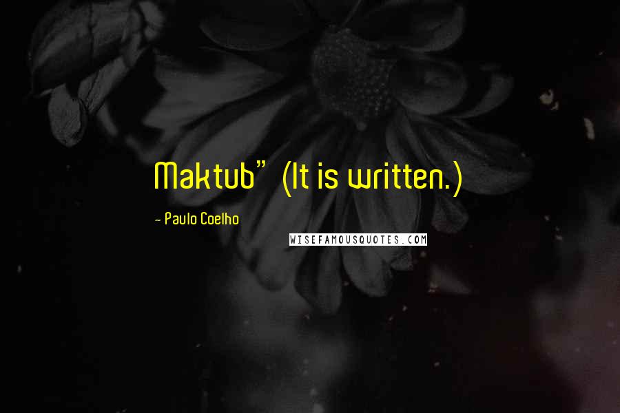 Paulo Coelho Quotes: Maktub" (It is written.)