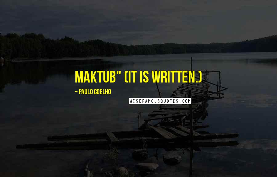 Paulo Coelho Quotes: Maktub" (It is written.)