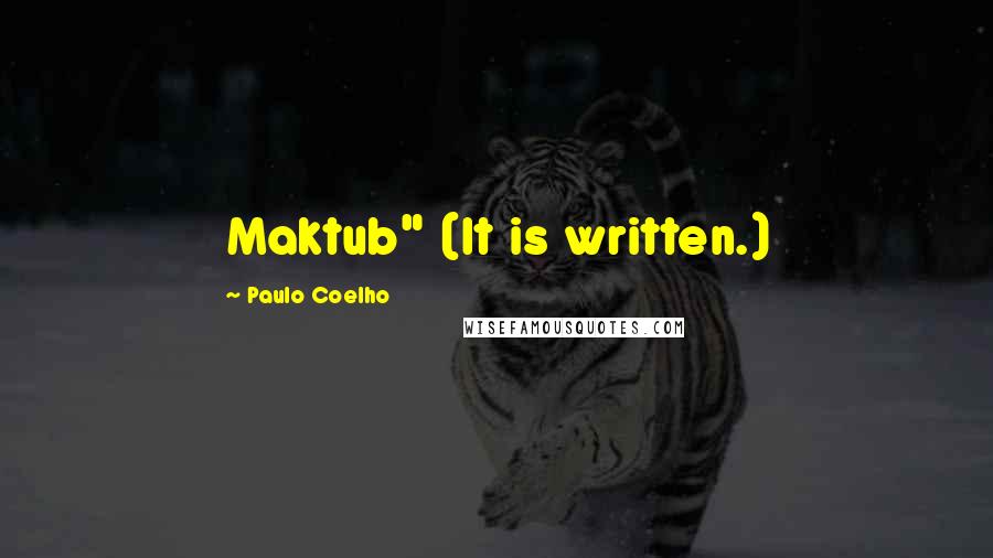 Paulo Coelho Quotes: Maktub" (It is written.)