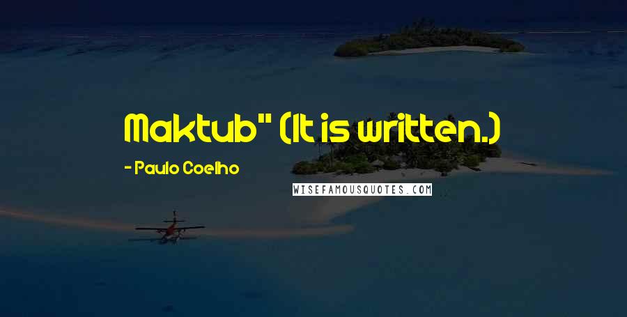 Paulo Coelho Quotes: Maktub" (It is written.)