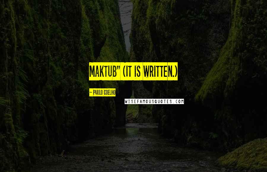 Paulo Coelho Quotes: Maktub" (It is written.)