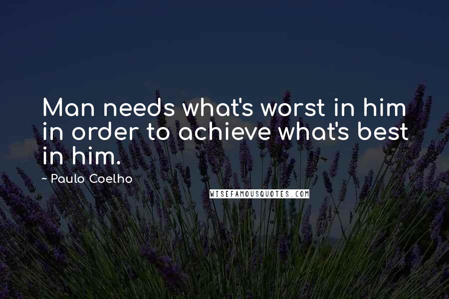 Paulo Coelho Quotes: Man needs what's worst in him in order to achieve what's best in him.