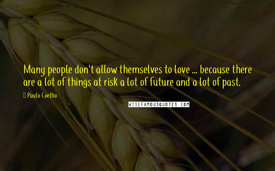 Paulo Coelho Quotes: Many people don't allow themselves to love ... because there are a lot of things at risk a lot of future and a lot of past.