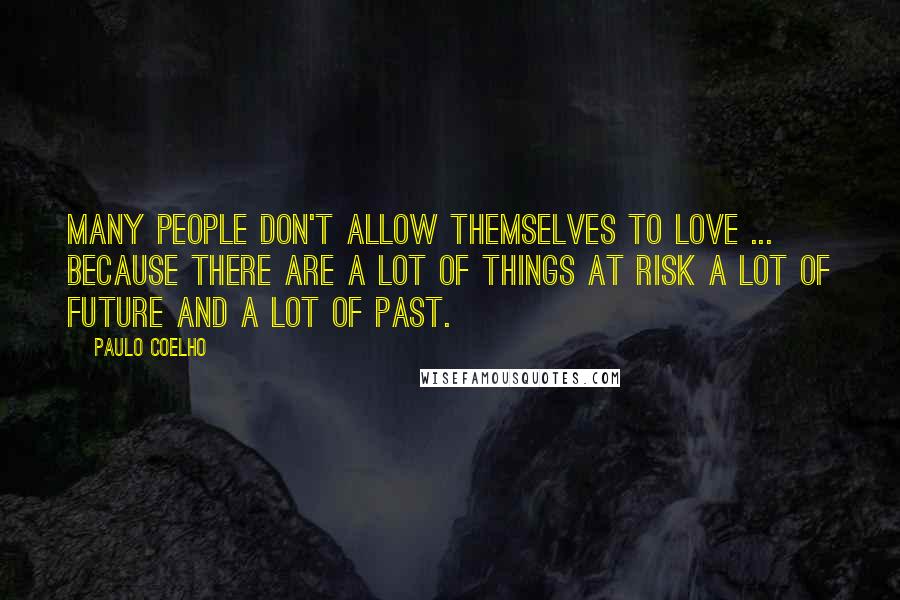 Paulo Coelho Quotes: Many people don't allow themselves to love ... because there are a lot of things at risk a lot of future and a lot of past.