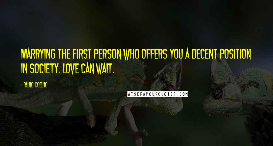 Paulo Coelho Quotes: Marrying the first person who offers you a decent position in society. Love can wait.
