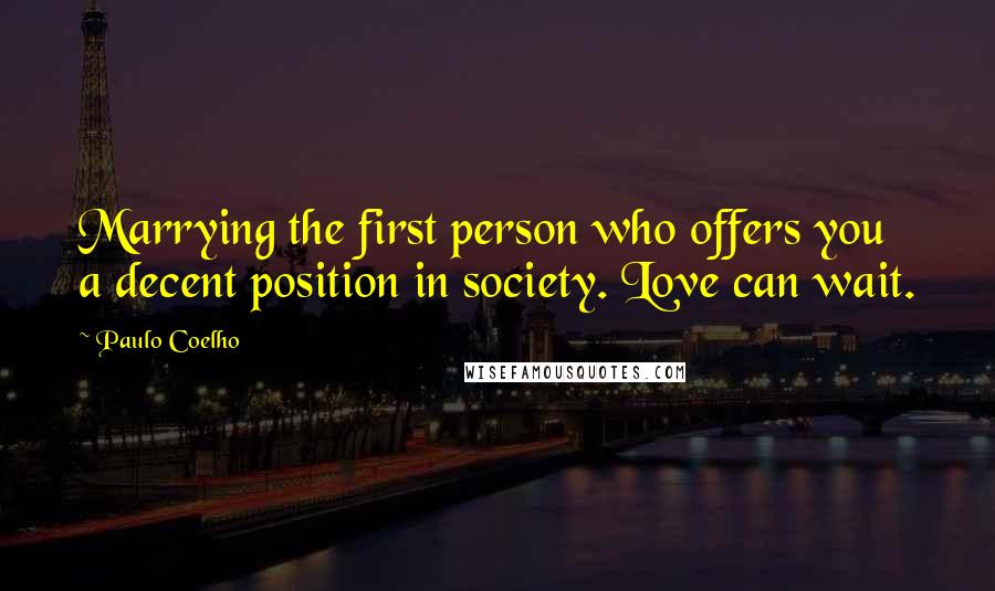 Paulo Coelho Quotes: Marrying the first person who offers you a decent position in society. Love can wait.