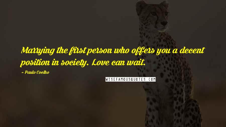 Paulo Coelho Quotes: Marrying the first person who offers you a decent position in society. Love can wait.