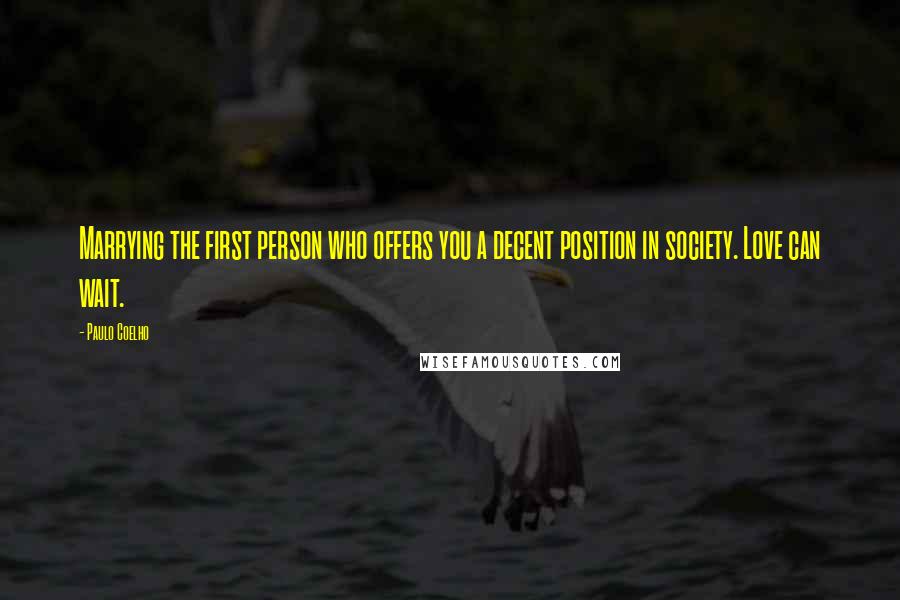 Paulo Coelho Quotes: Marrying the first person who offers you a decent position in society. Love can wait.