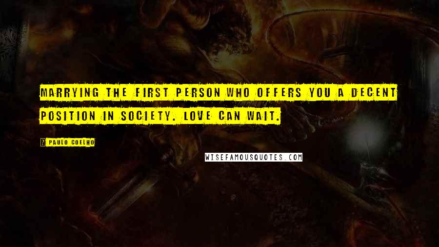 Paulo Coelho Quotes: Marrying the first person who offers you a decent position in society. Love can wait.