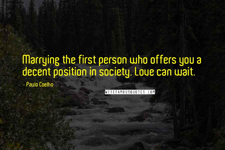 Paulo Coelho Quotes: Marrying the first person who offers you a decent position in society. Love can wait.