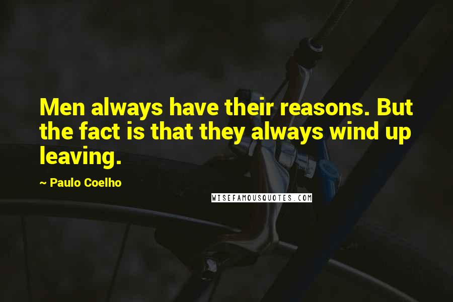 Paulo Coelho Quotes: Men always have their reasons. But the fact is that they always wind up leaving.