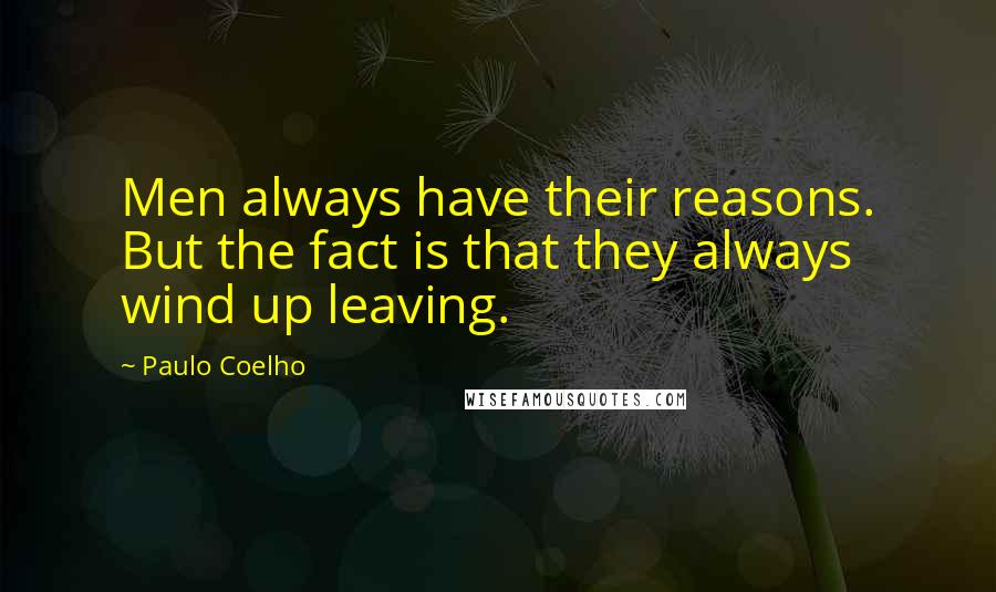 Paulo Coelho Quotes: Men always have their reasons. But the fact is that they always wind up leaving.