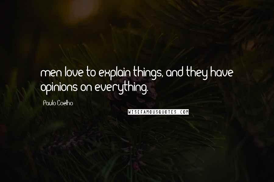 Paulo Coelho Quotes: men love to explain things, and they have opinions on everything.