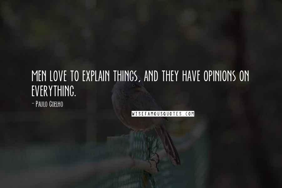 Paulo Coelho Quotes: men love to explain things, and they have opinions on everything.