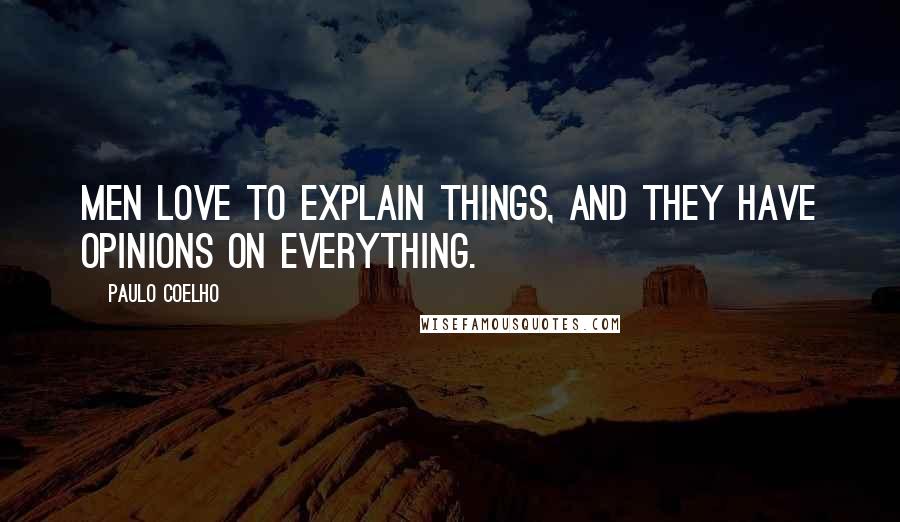 Paulo Coelho Quotes: men love to explain things, and they have opinions on everything.
