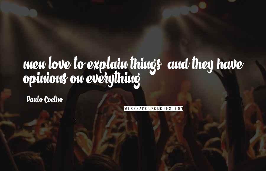 Paulo Coelho Quotes: men love to explain things, and they have opinions on everything.