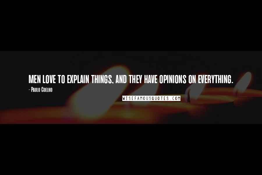 Paulo Coelho Quotes: men love to explain things, and they have opinions on everything.