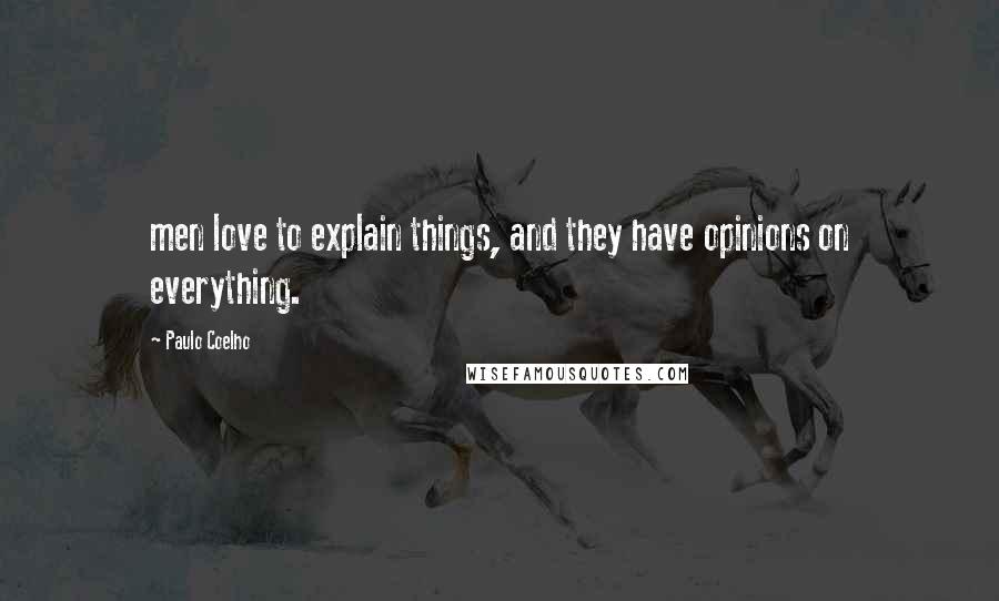 Paulo Coelho Quotes: men love to explain things, and they have opinions on everything.