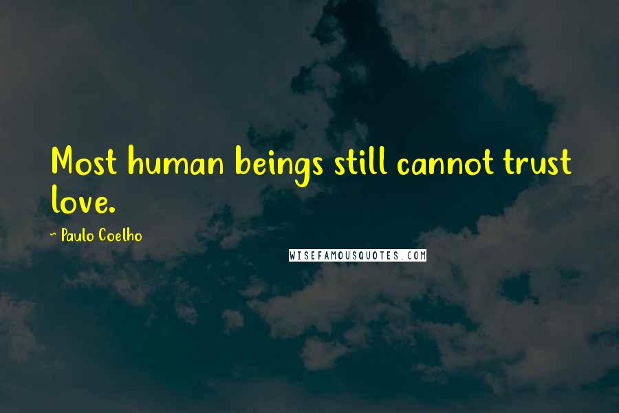 Paulo Coelho Quotes: Most human beings still cannot trust love.