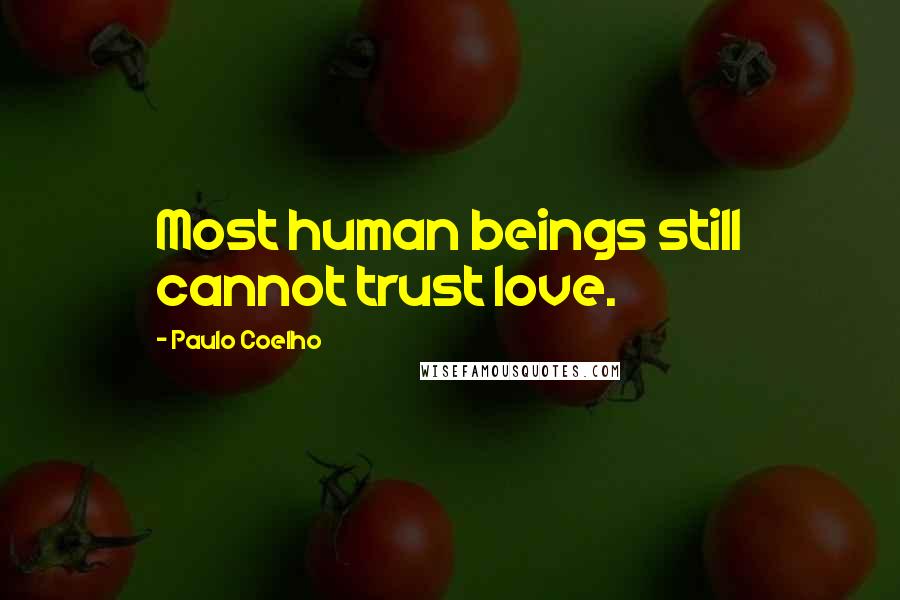 Paulo Coelho Quotes: Most human beings still cannot trust love.