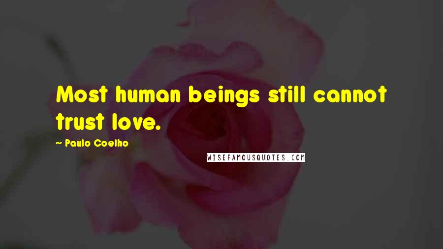 Paulo Coelho Quotes: Most human beings still cannot trust love.