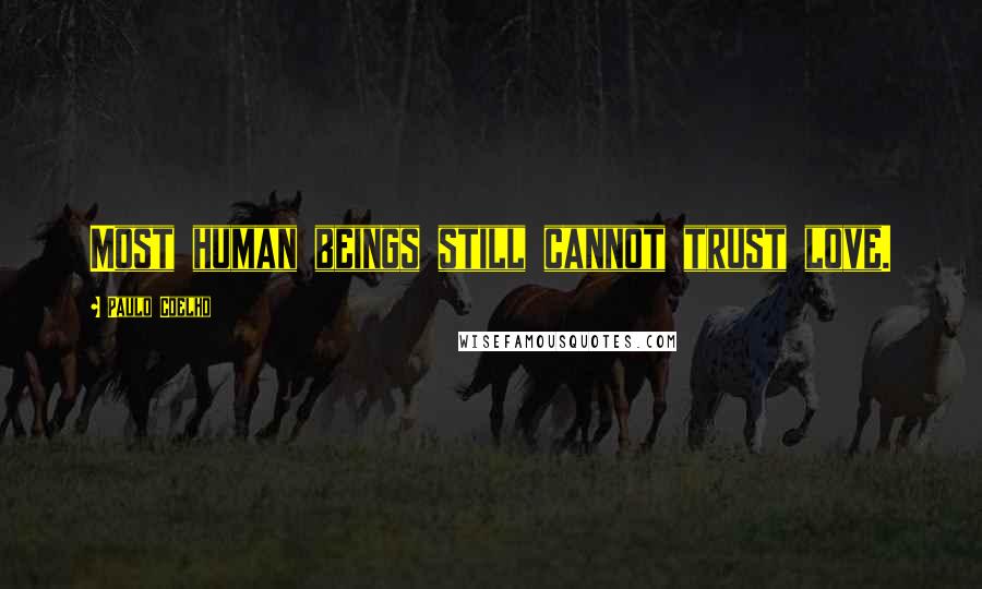 Paulo Coelho Quotes: Most human beings still cannot trust love.